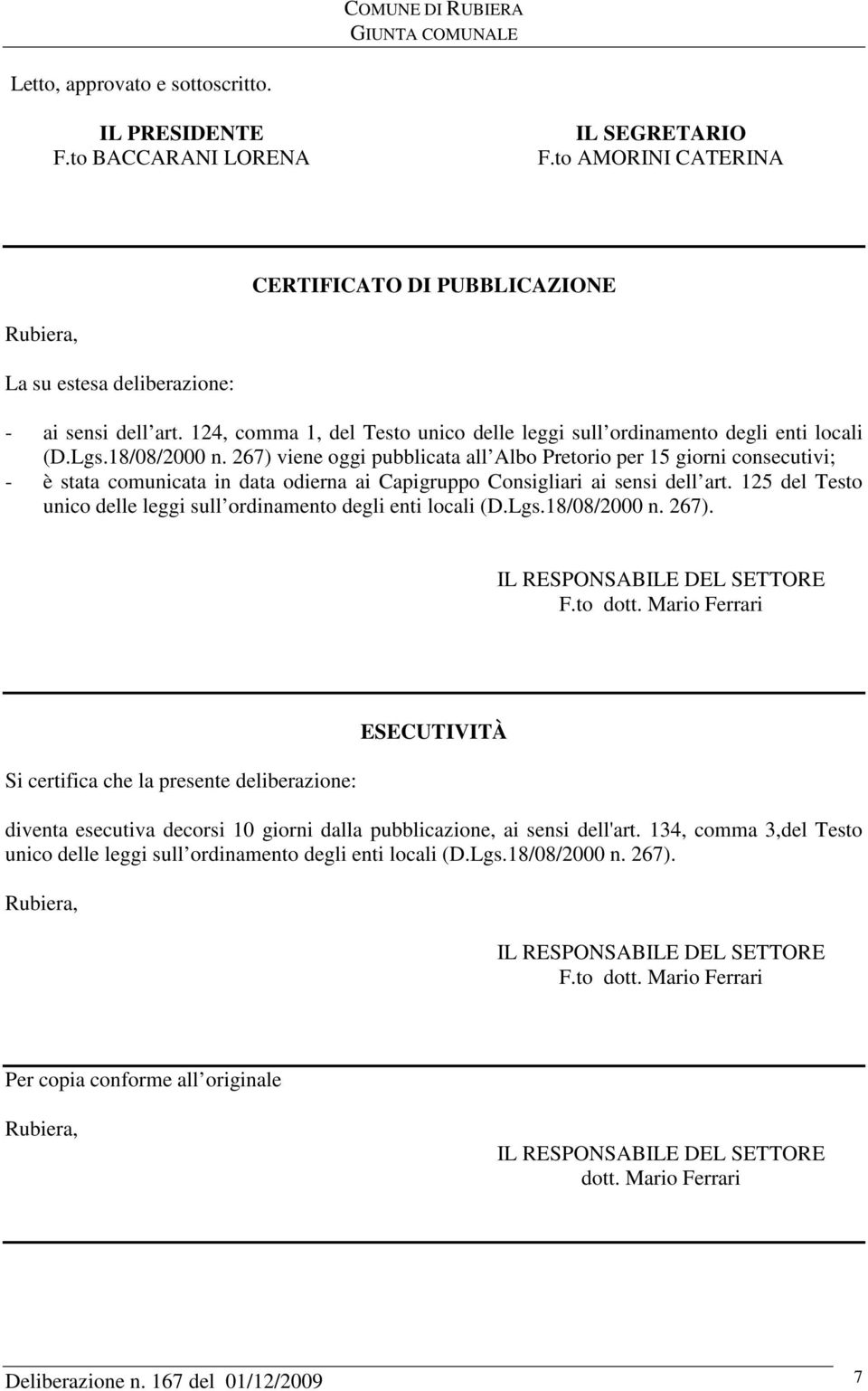 267) viene oggi pubblicata all Albo Pretorio per 15 giorni consecutivi; - è stata comunicata in data odierna ai Capigruppo Consigliari ai sensi dell art.