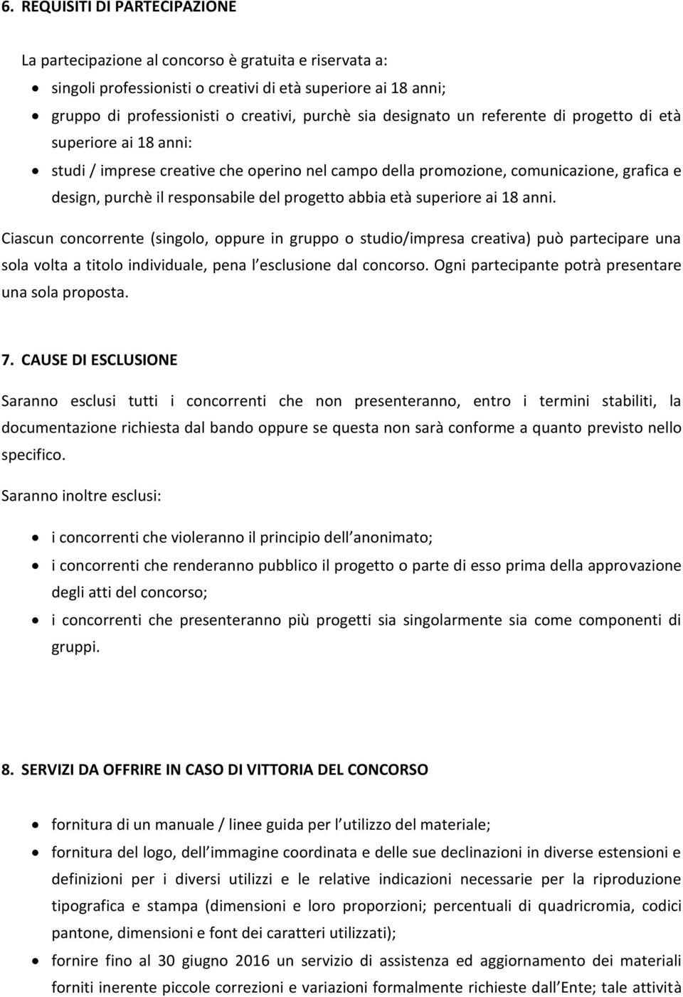 abbia età superiore ai 18 anni. Ciascun concorrente (singolo, oppure in gruppo o studio/impresa creativa) può partecipare una sola volta a titolo individuale, pena l esclusione dal concorso.