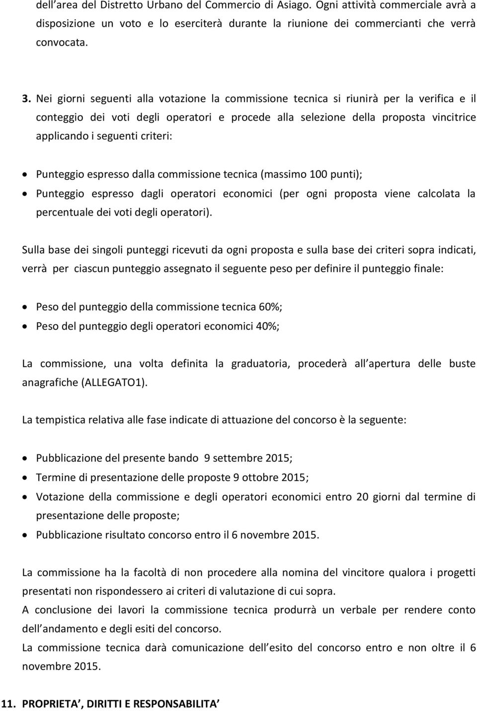 criteri: Punteggio espresso dalla commissione tecnica (massimo 100 punti); Punteggio espresso dagli operatori economici (per ogni proposta viene calcolata la percentuale dei voti degli operatori).