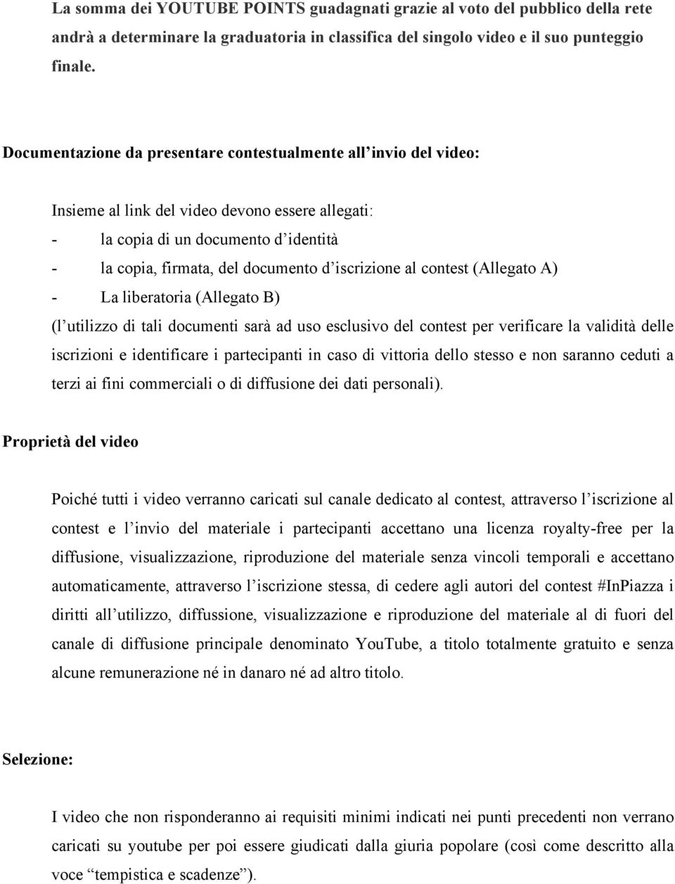 iscrizione al contest (Allegato A) - La liberatoria (Allegato B) (l utilizzo di tali documenti sarà ad uso esclusivo del contest per verificare la validità delle iscrizioni e identificare i