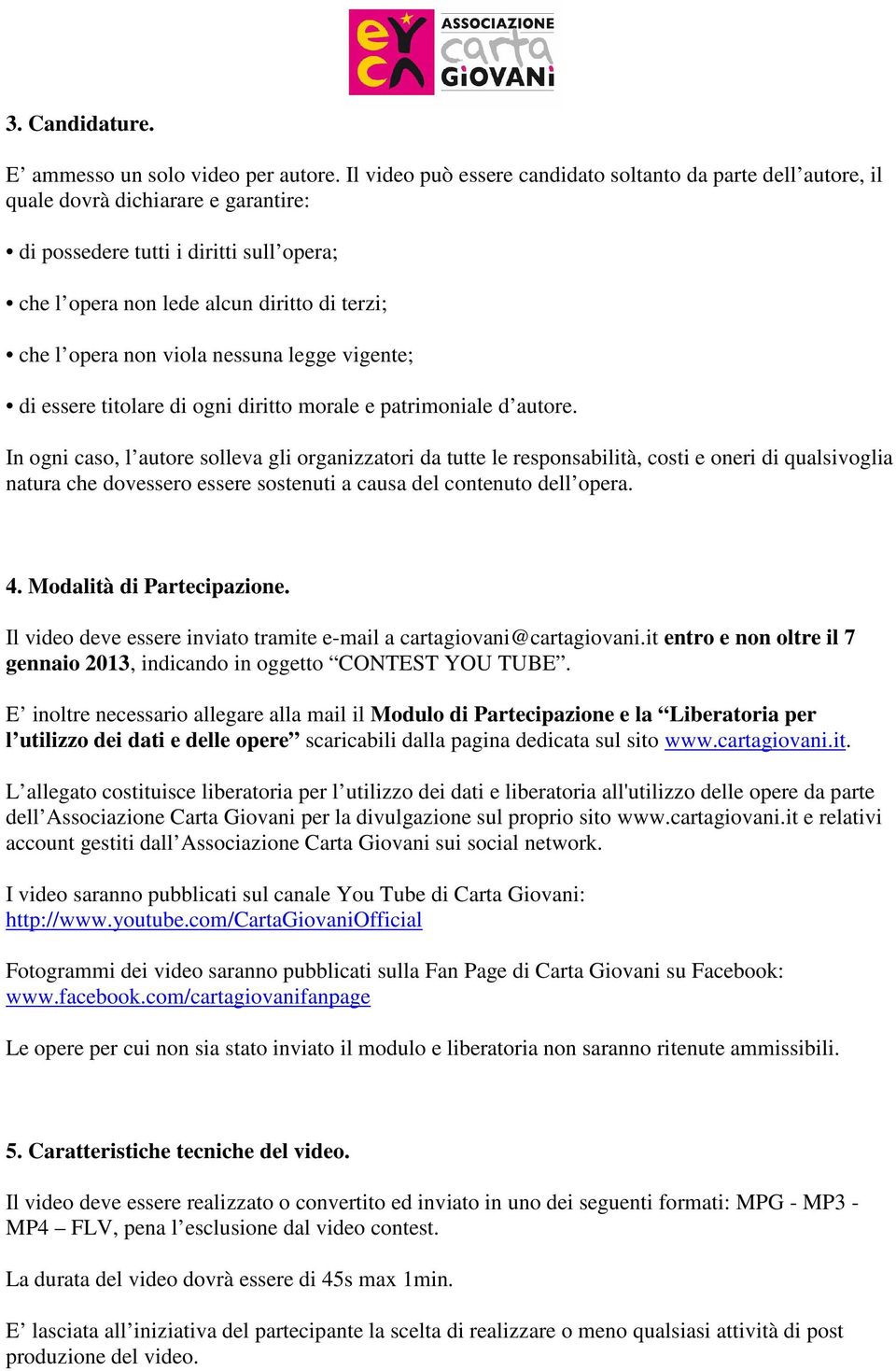 non viola nessuna legge vigente; di essere titolare di ogni diritto morale e patrimoniale d autore.