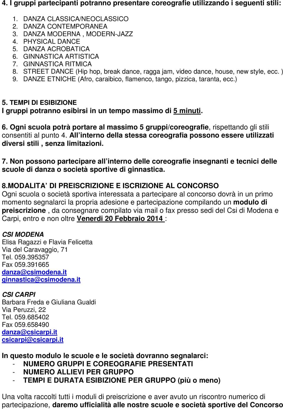 DANZE ETNICHE (Afro, caraibico, flamenco, tango, pizzica, taranta, ecc.) 5. TEMPI DI ESIBIZIONE I gruppi potranno esibirsi in un tempo massimo di 5 minuti. 6.