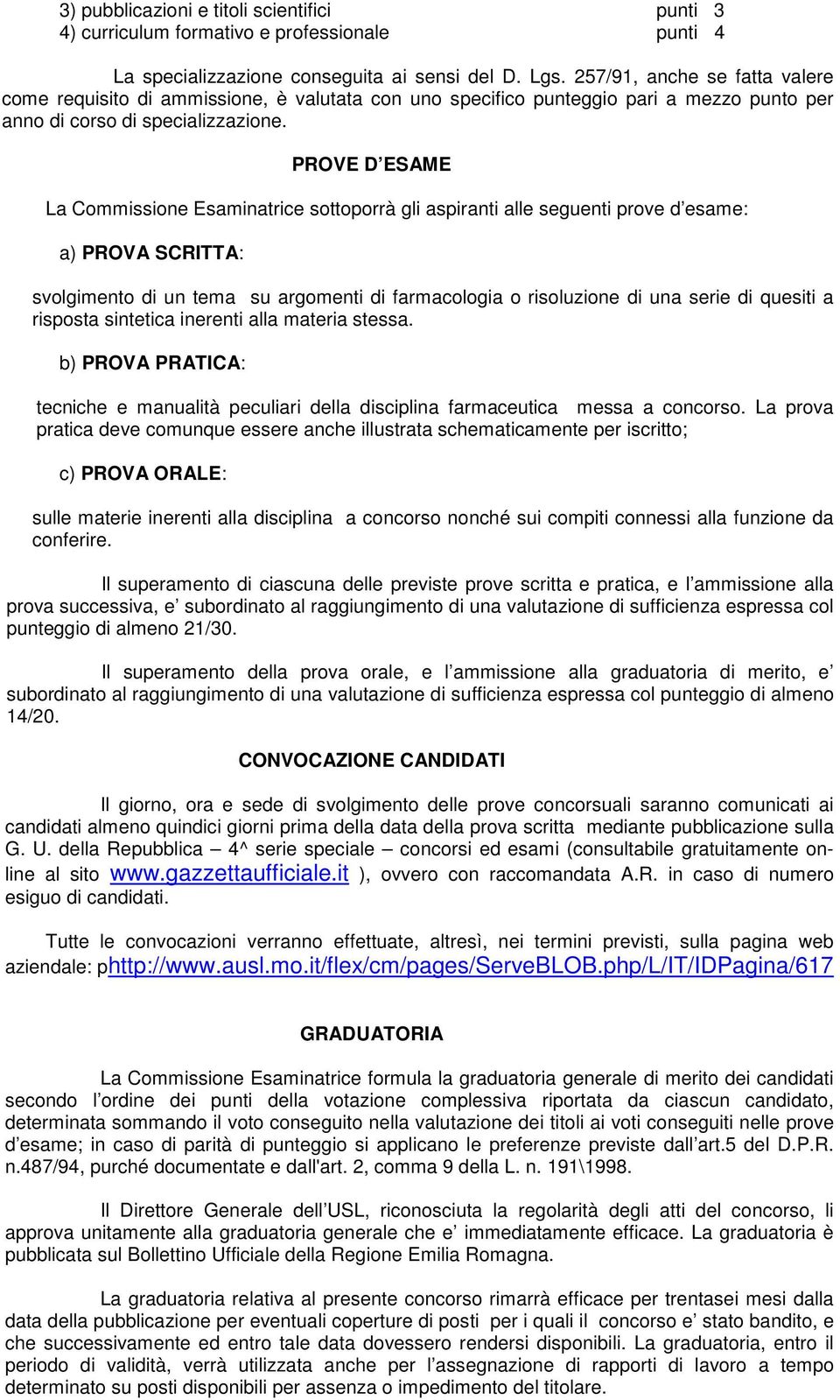 PROVE D ESAME La Commissione Esaminatrice sottoporrà gli aspiranti alle seguenti prove d esame: a) PROVA SCRITTA: svolgimento di un tema su argomenti di farmacologia o risoluzione di una serie di