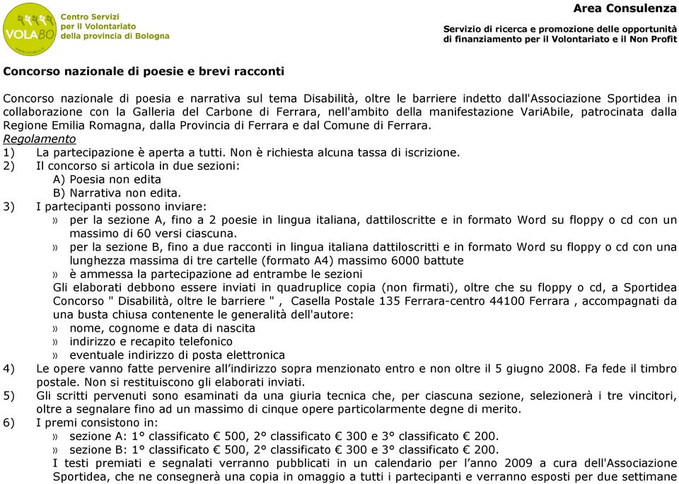 Non è richiesta alcuna tassa di iscrizione. 2) Il concorso si articola in due sezioni: A) Poesia non edita B) Narrativa non edita.