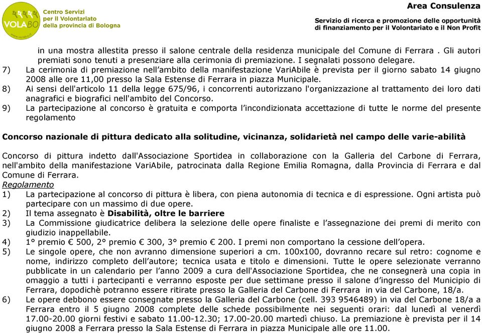 7) La cerimonia di premiazione nell ambito della manifestazione VariAbile è prevista per il giorno sabato 14 giugno 2008 alle ore 11,00 presso la Sala Estense di Ferrara in piazza Municipale.