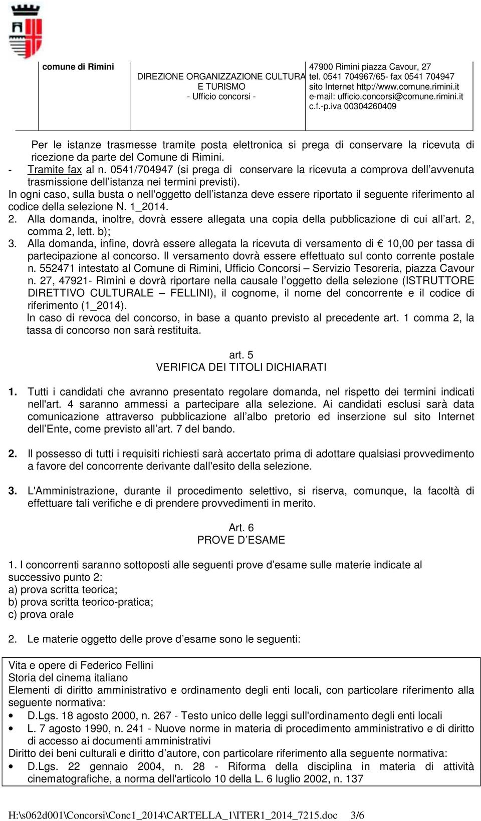 In ogni caso, sulla busta o nell'oggetto dell istanza deve essere riportato il seguente riferimento al codice della selezione N. 1_2014. 2.