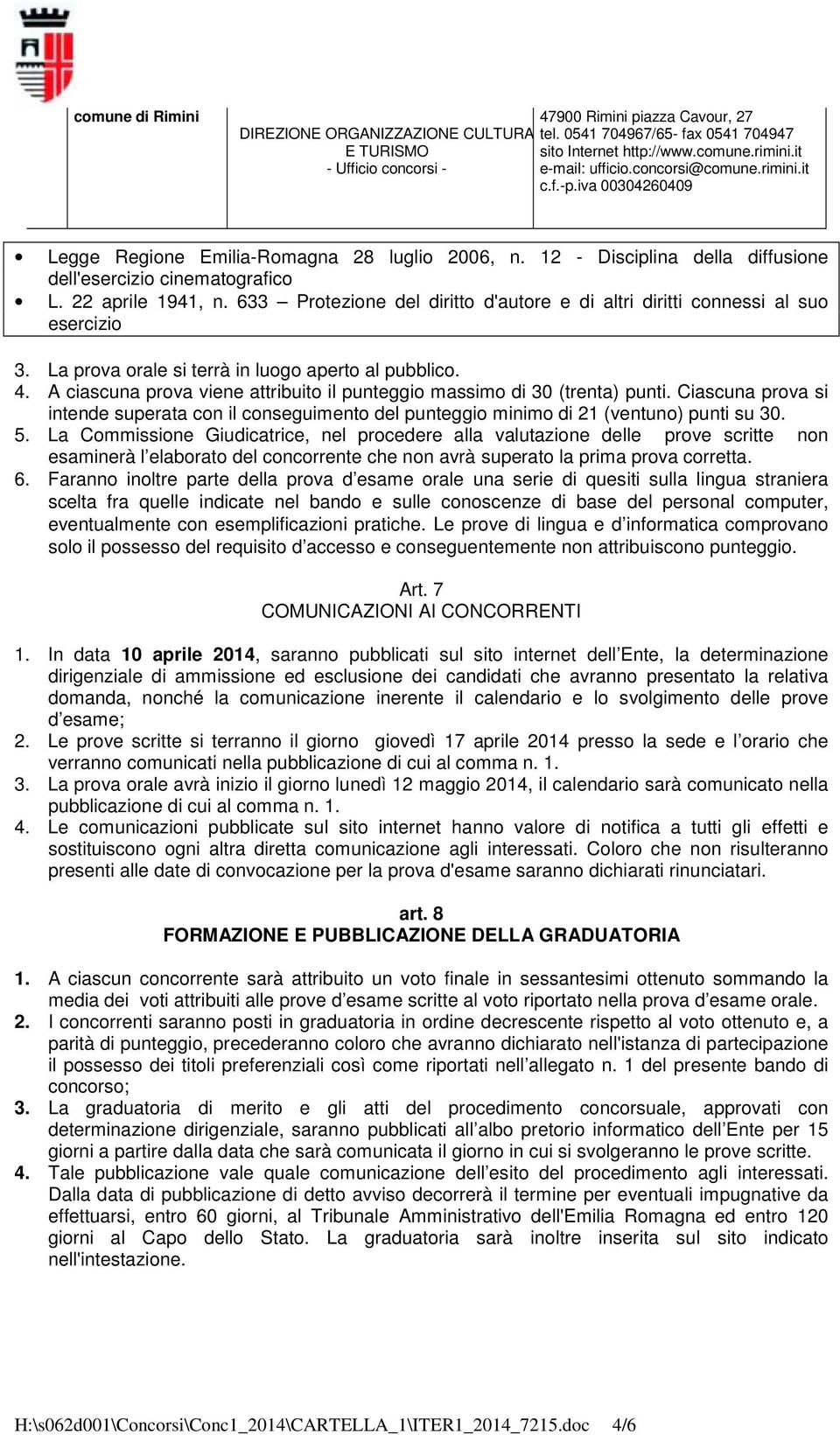 A ciascuna prova viene attribuito il punteggio massimo di 30 (trenta) punti. Ciascuna prova si intende superata con il conseguimento del punteggio minimo di 21 (ventuno) punti su 30. 5.