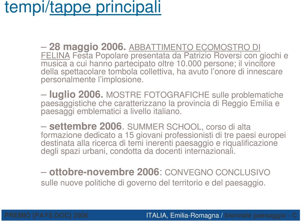 MOSTRE FOTOGRAFICHE sulle problematiche paesaggistiche che caratterizzano la provincia di Reggio Emilia e paesaggi emblematici a livello italiano. settembre 2006.