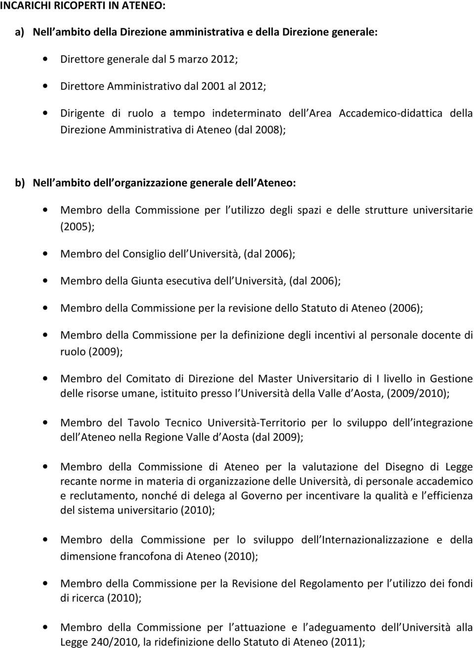 utilizzo degli spazi e delle strutture universitarie (2005); Membro del Consiglio dell Università, (dal 2006); Membro della Giunta esecutiva dell Università, (dal 2006); Membro della Commissione per