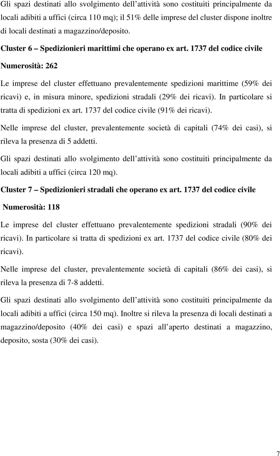 In particolare si tratta di spedizioni ex art. 1737 del codice civile (91% dei ricavi).