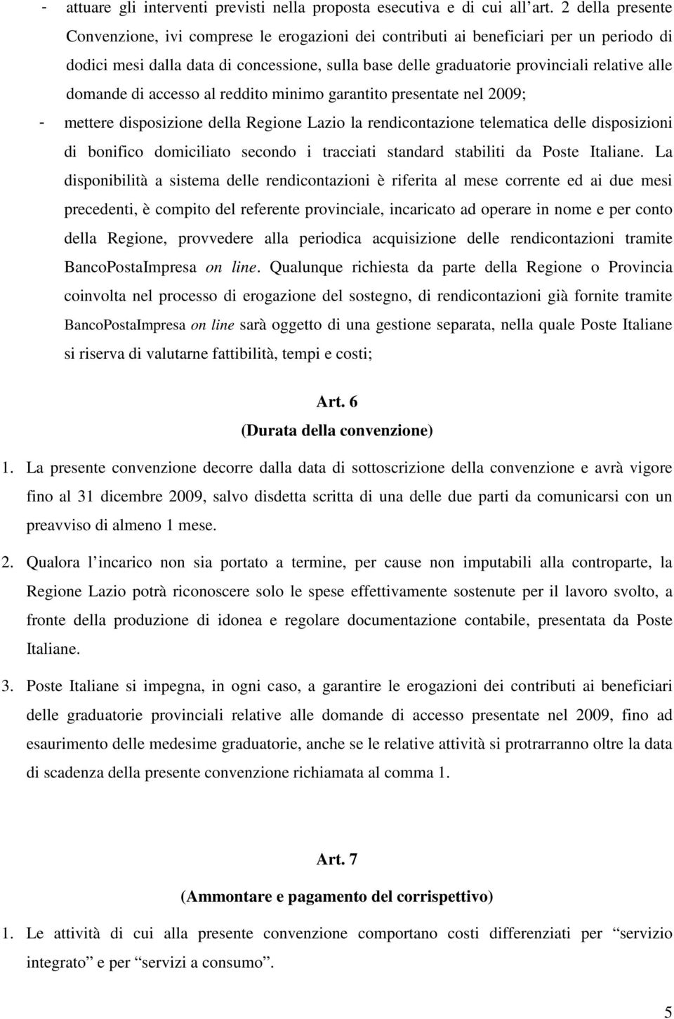 domande di accesso al reddito minimo garantito presentate nel 2009; - mettere disposizione della Regione Lazio la rendicontazione telematica delle disposizioni di bonifico domiciliato secondo i