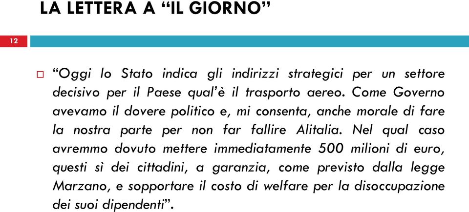 Come Governo avevamo il dovere politico e, mi consenta, anche morale di fare la nostra parte per non far fallire