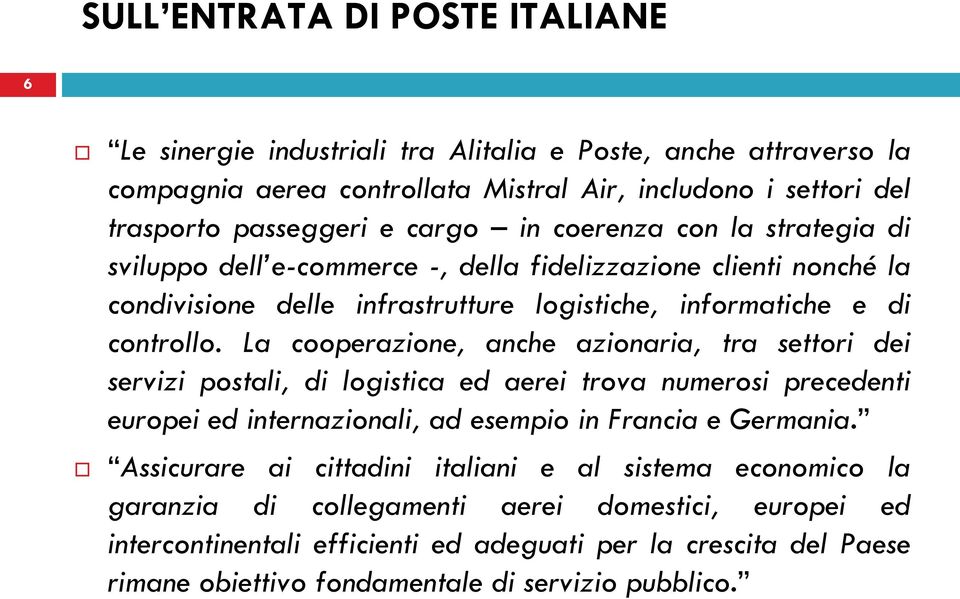 La cooperazione, anche azionaria, tra settori dei servizi postali, di logistica ed aerei trova numerosi precedenti europei ed internazionali, ad esempio in Francia e Germania.