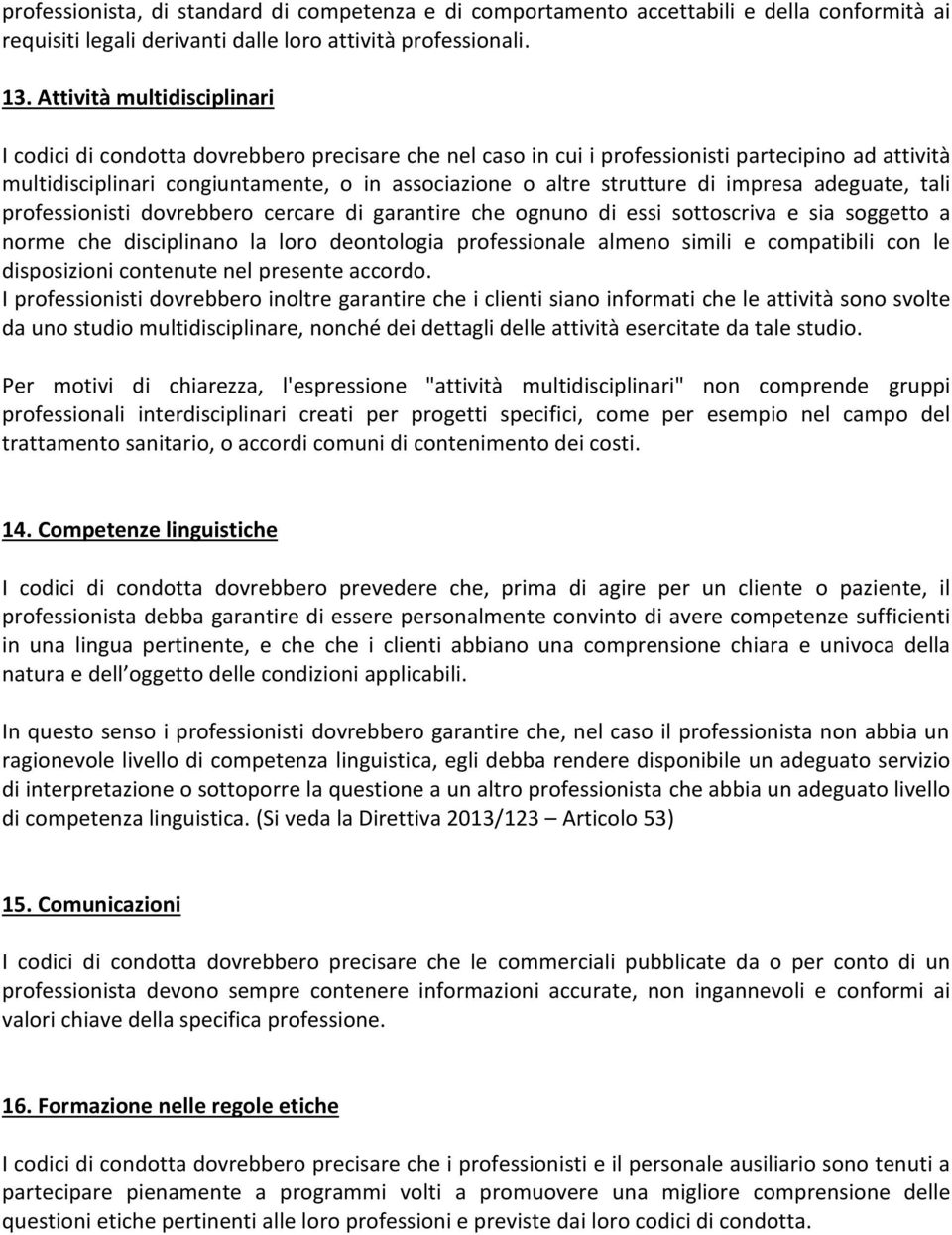 di impresa adeguate, tali professionisti dovrebbero cercare di garantire che ognuno di essi sottoscriva e sia soggetto a norme che disciplinano la loro deontologia professionale almeno simili e