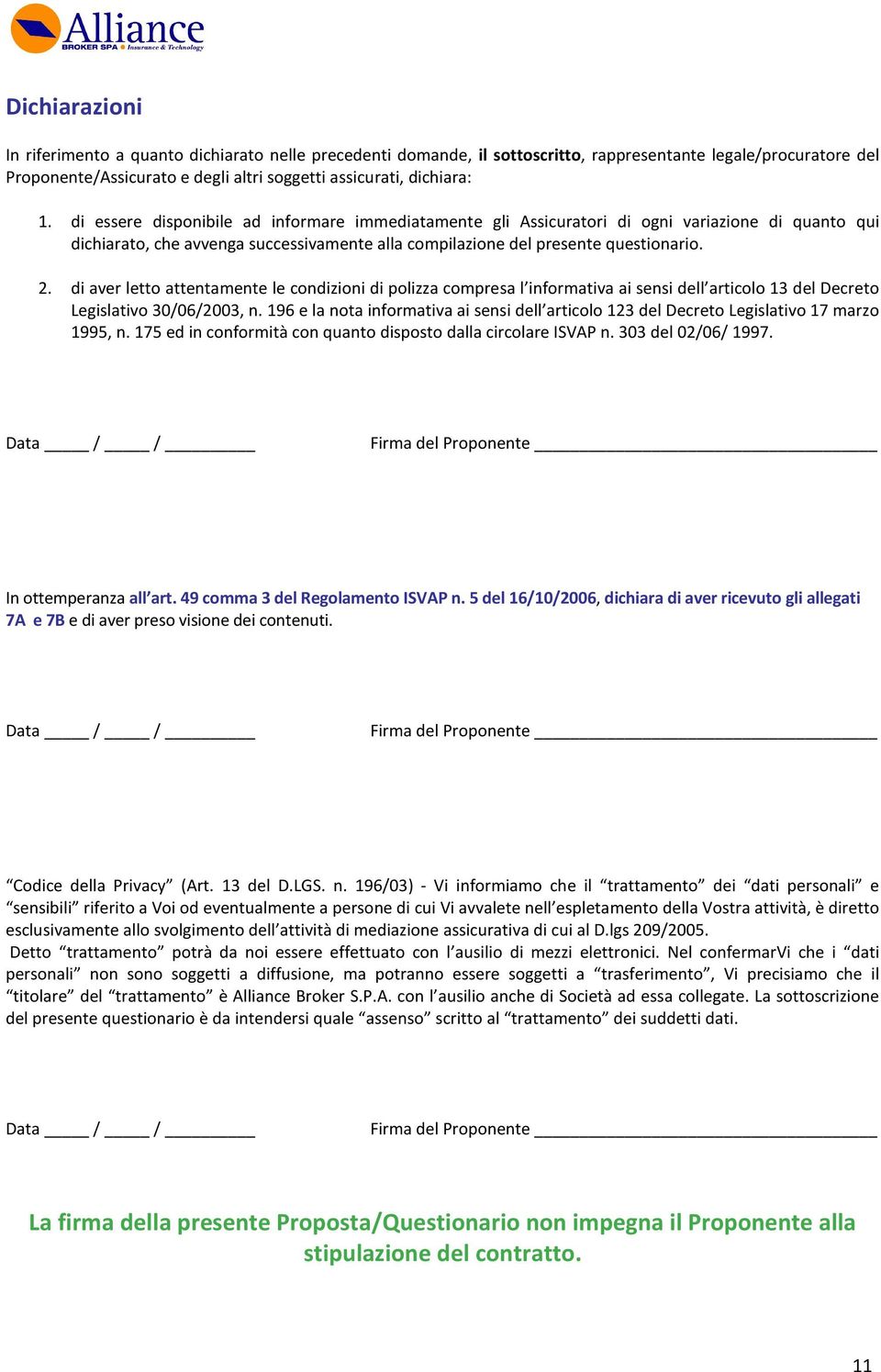 di aver letto attentamente le condizioni di polizza compresa l informativa ai sensi dell articolo 13 del Decreto Legislativo 30/06/2003, n.