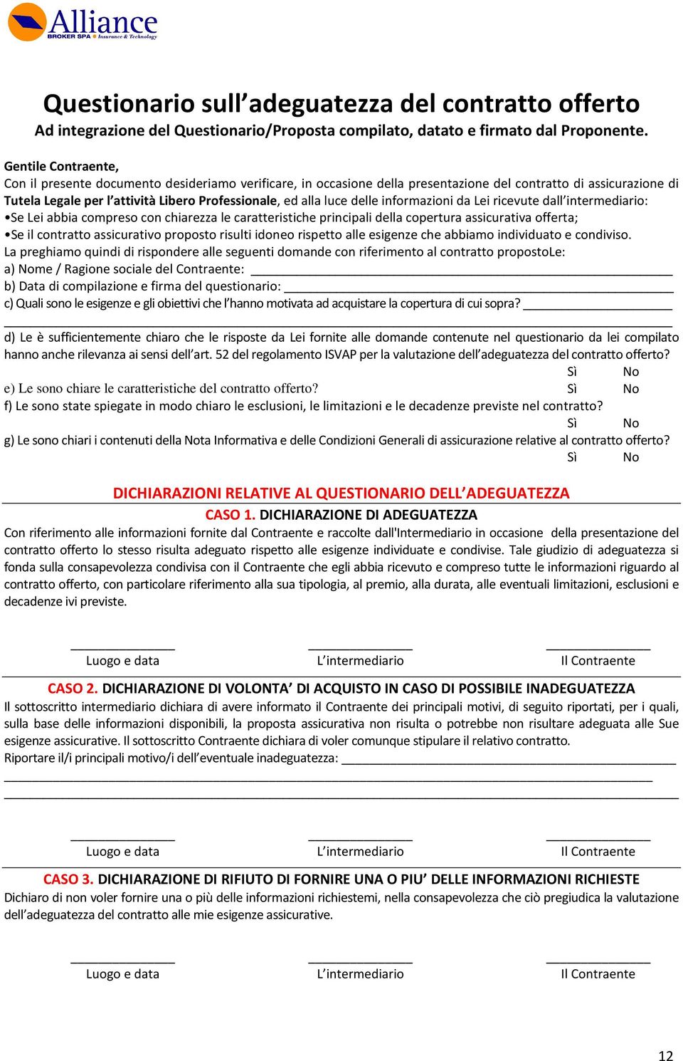 luce delle informazioni da Lei ricevute dall intermediario: Se Lei abbia compreso con chiarezza le caratteristiche principali della copertura assicurativa offerta; Se il contratto assicurativo