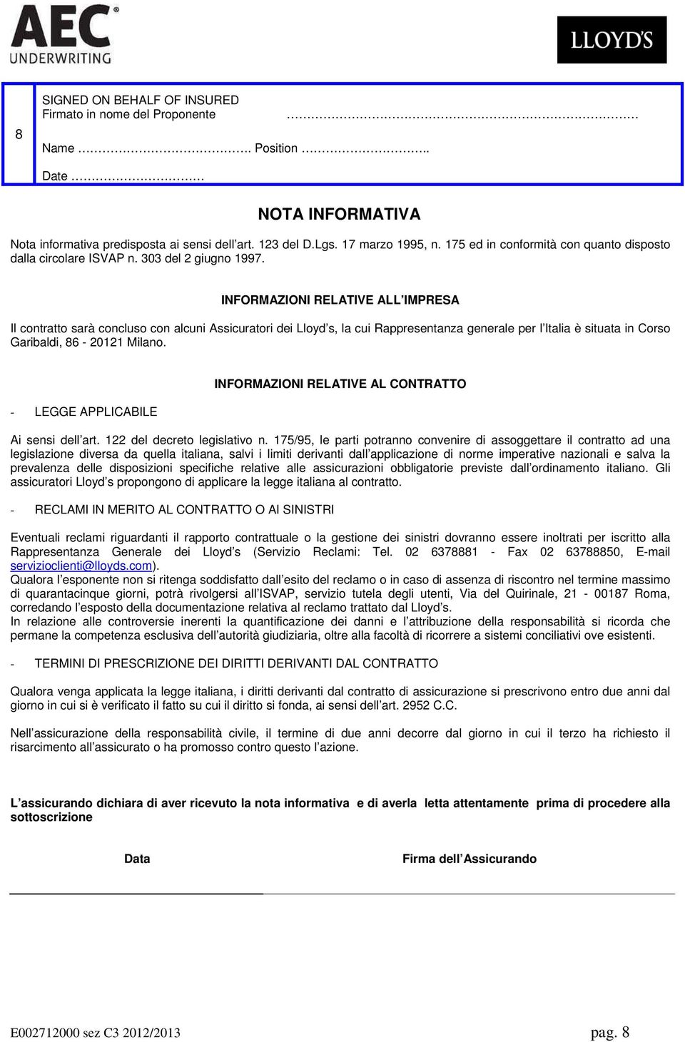 INFORMAZIONI RELATIVE ALL IMPRESA Il contratto sarà concluso con alcuni Assicuratori dei Lloyd s, la cui Rappresentanza generale per l Italia è situata in Corso Garibaldi, 86-20121 Milano.