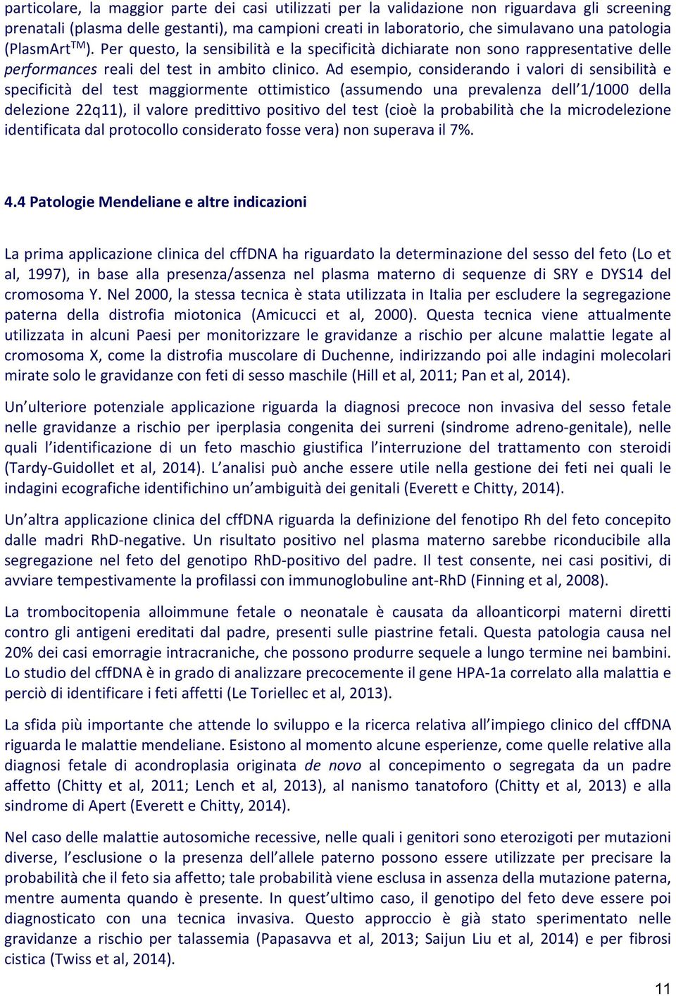 Ad esempio, considerando i valori di sensibilità e specificità del test maggiormente ottimistico (assumendo una prevalenza dell 1/1000 della delezione 22q11), il valore predittivo positivo del test