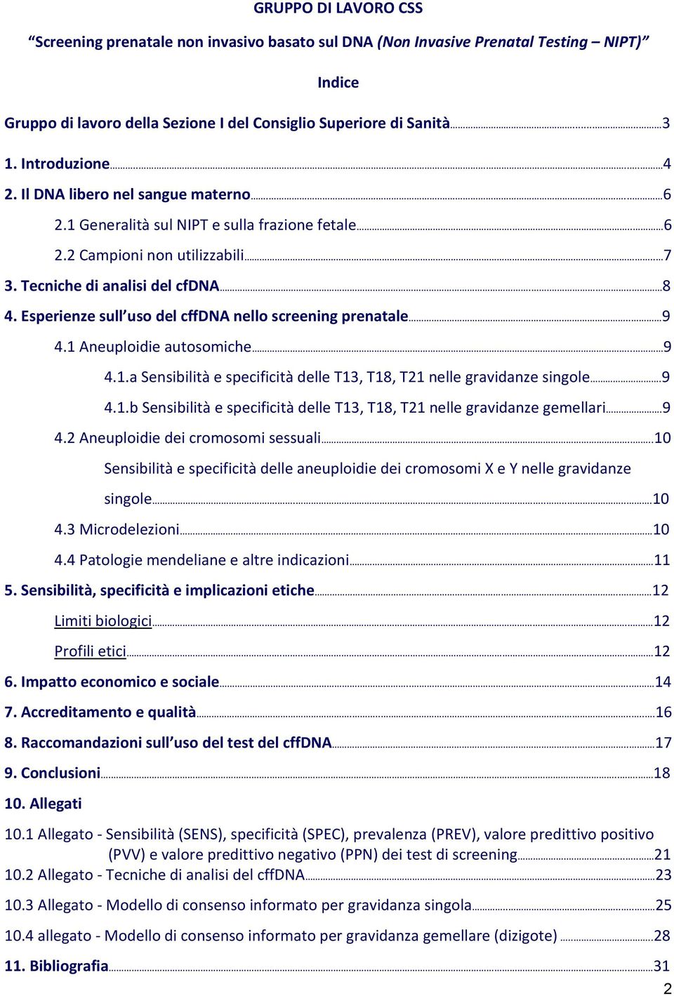 Esperienze sull uso del cffdna nello screening prenatale... 9 4.1 Aneuploidie autosomiche.. 9 4.1.a Sensibilità e specificità delle T13, T18, T21 nelle gravidanze singole.9 4.1.b Sensibilità e specificità delle T13, T18, T21 nelle gravidanze gemellari.
