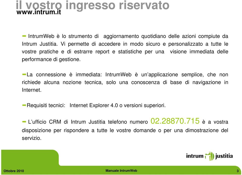 La connessione è immediata: IntrumWeb è un applicazione semplice, che non richiede alcuna nozione tecnica, solo una conoscenza di base di navigazione in Internet.