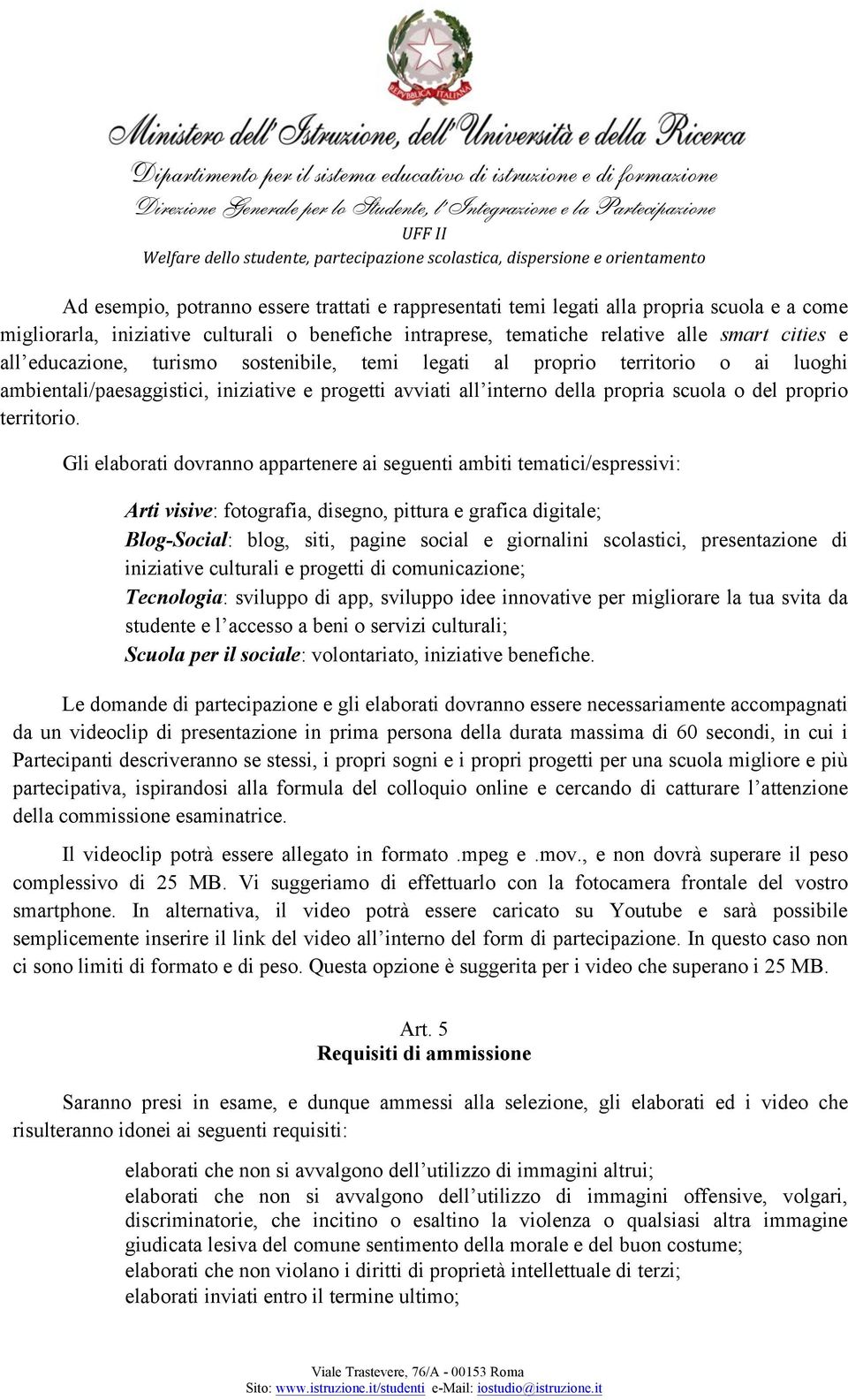 Gli elaborati dovranno appartenere ai seguenti ambiti tematici/espressivi: Arti visive: fotografia, disegno, pittura e grafica digitale; Blog-Social: blog, siti, pagine social e giornalini