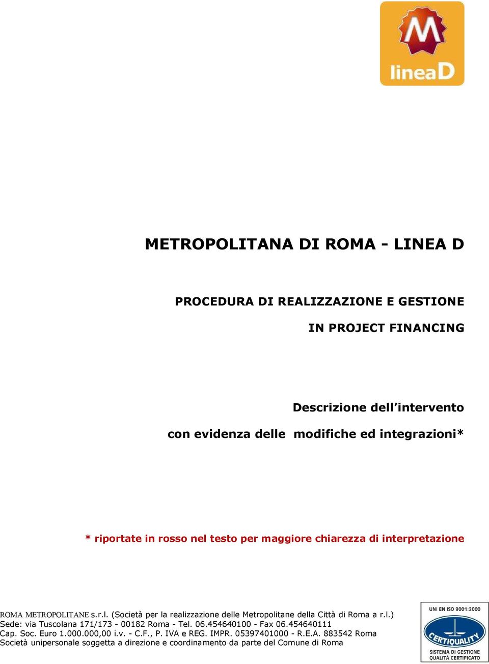 l.) Sede: via Tuscolana 171/173-00182 Roma - Tel. 06.454640100 - Fax 06.454640111 Cap. Soc. Euro 1.000.000,00 i.v. - C.F., P. IVA e REG. IMPR.