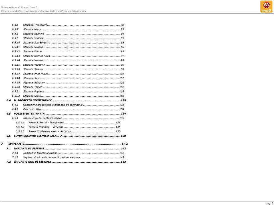 .. 99 6.3.17 Stazione Prati Fiscali... 101 6.3.18 Stazione Jonio... 101 6.3.19 Stazione Adriatico... 102 6.3.20 Stazione Talenti... 102 6.3.21 Stazione Pugliese... 103 6.3.22 Stazione Ojetti... 103 6.4 IL PROGETTO STRUTTURALE.