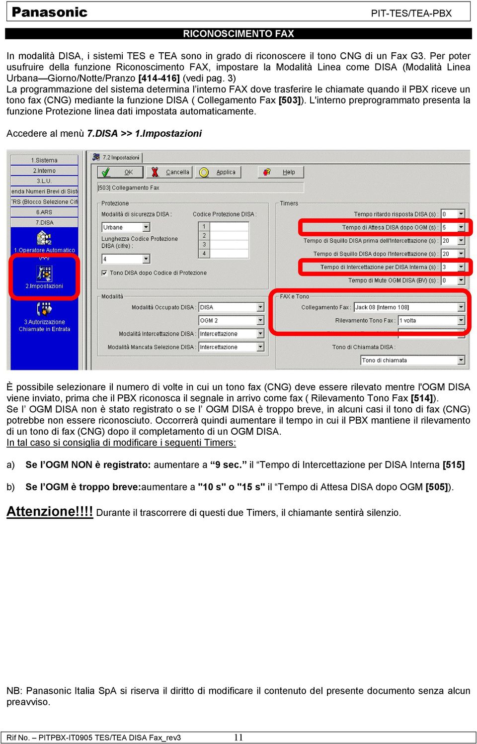 3) La programmazione del sistema determina l interno FAX dove trasferire le chiamate quando il PBX riceve un tono fax (CNG) mediante la funzione DISA ( Collegamento Fax [503]).