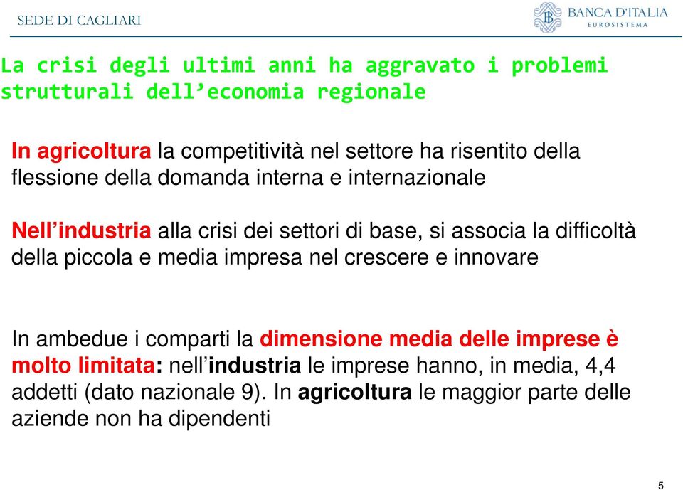 difficoltà della piccola e media impresa nel crescere e innovare In ambedue i comparti la dimensione media delle imprese è molto