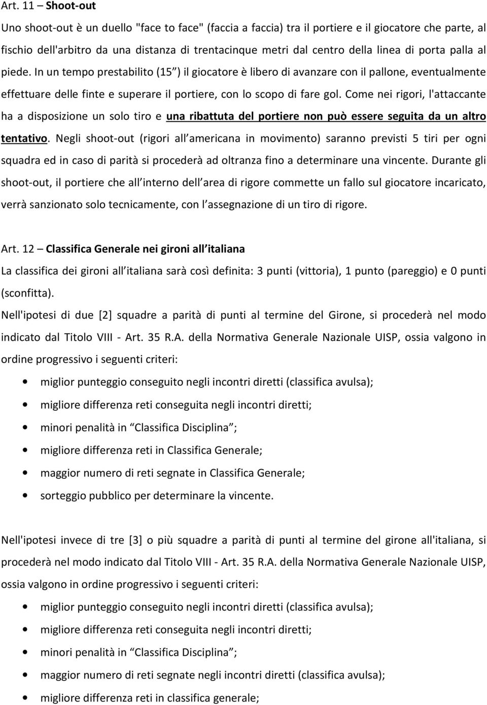 Come nei rigori, l'attaccante ha a disposizione un solo tiro e una ribattuta del portiere non può essere seguita da un altro tentativo.