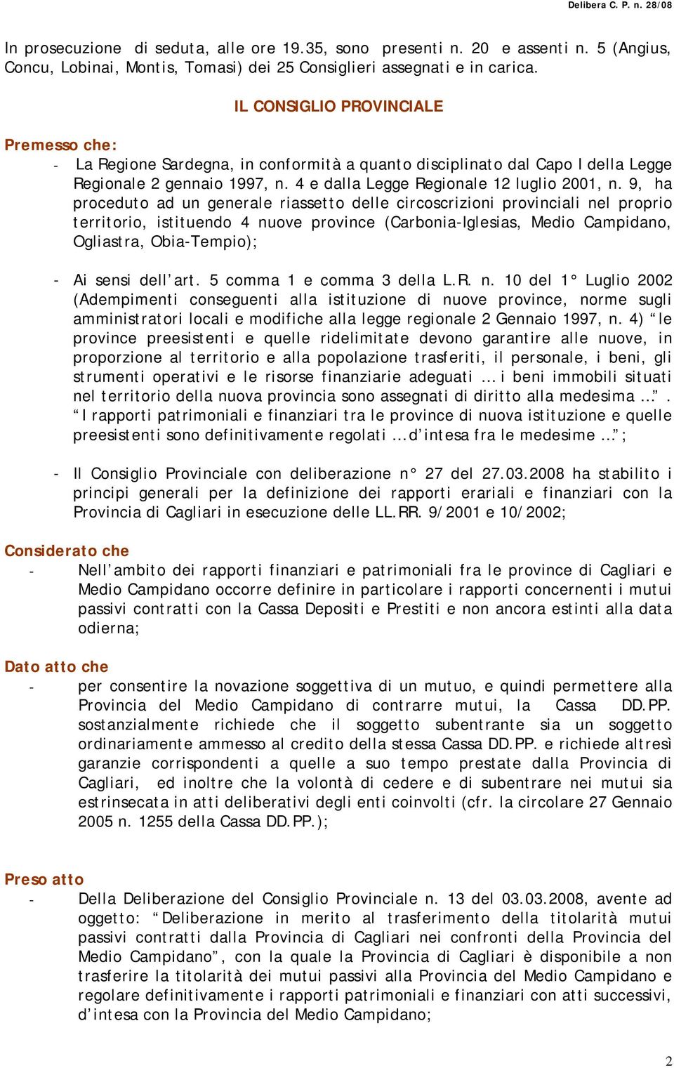 9, ha proceduto ad un generale riassetto delle circoscrizioni provinciali nel proprio territorio, istituendo 4 nuove province (Carbonia-Iglesias, Medio Campidano, Ogliastra, Obia-Tempio); - Ai sensi