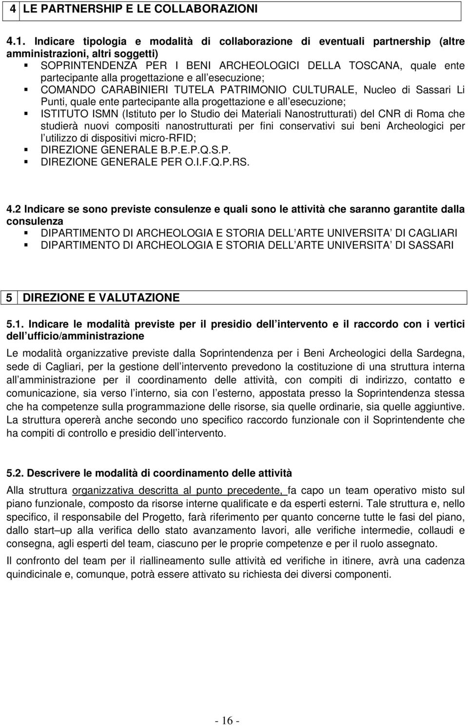 progettazione e all esecuzione; COMANDO CARABINIERI TUTELA PATRIMONIO CULTURALE, Nucleo di Sassari Li Punti, quale ente partecipante alla progettazione e all esecuzione; ISTITUTO ISMN (Istituto per