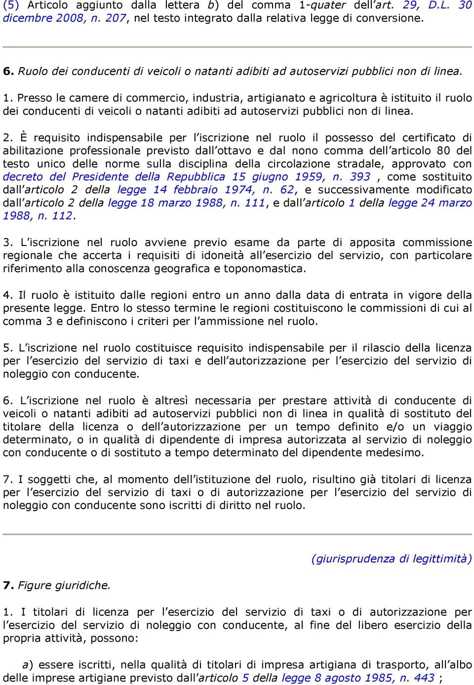 Presso le camere di commercio, industria, artigianato e agricoltura è istituito il ruolo dei conducenti di veicoli o natanti adibiti ad autoservizi pubblici non di linea. 2.