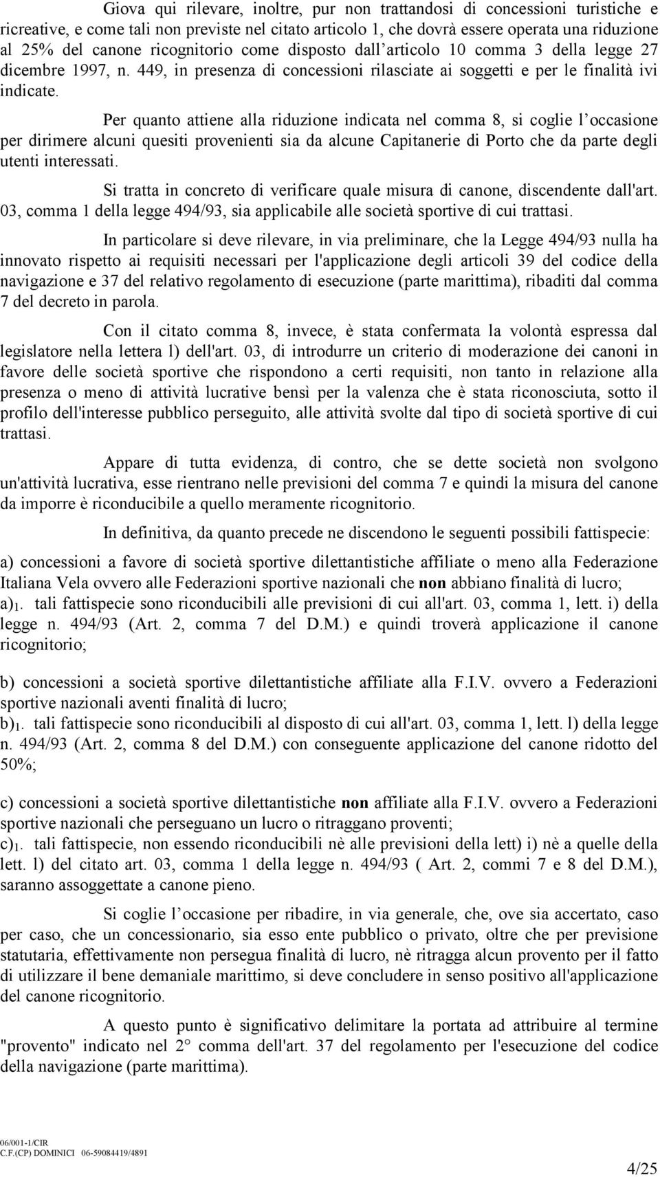 Per quanto attiene alla riduzione indicata nel comma 8, si coglie l occasione per dirimere alcuni quesiti provenienti sia da alcune Capitanerie di Porto che da parte degli utenti interessati.