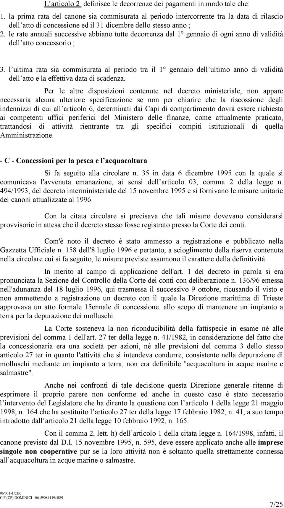 le rate annuali successive abbiano tutte decorrenza dal 1 gennaio di ogni anno di validità dell atto concessorio ; 3.