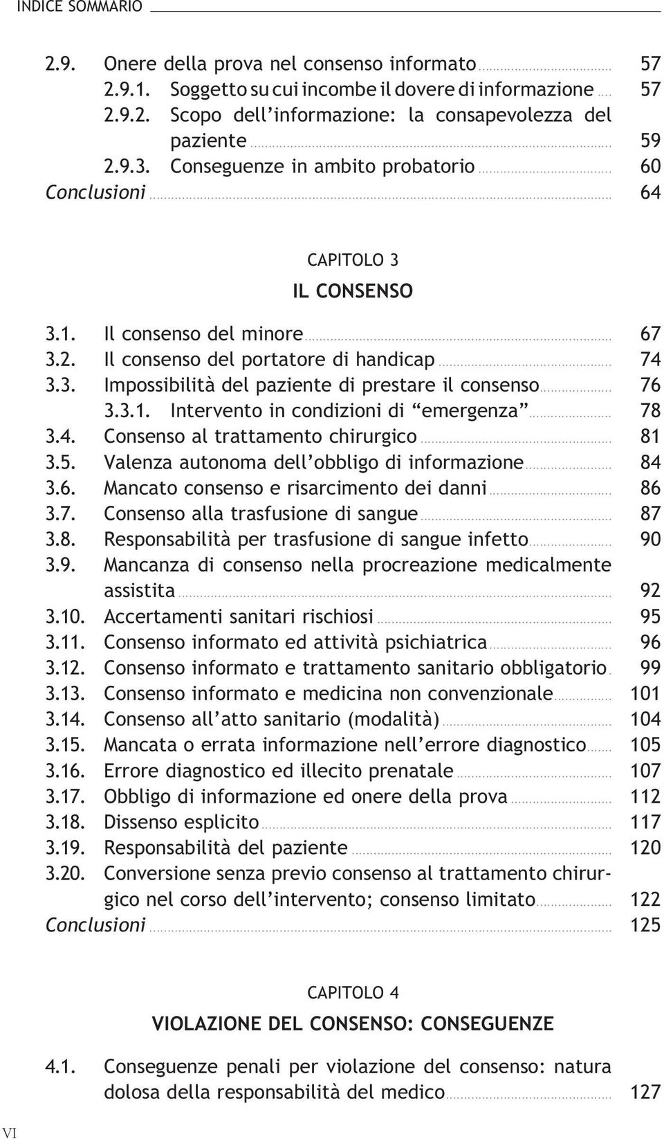 .. 76 3.3.1. Interventoincondizionidi emergenza... 78 3.4. Consensoaltrattamentochirurgico... 81 3.5. Valenzaautonomadell obbligodiinformazione... 84 3.6. Mancatoconsensoerisarcimentodeidanni... 86 3.