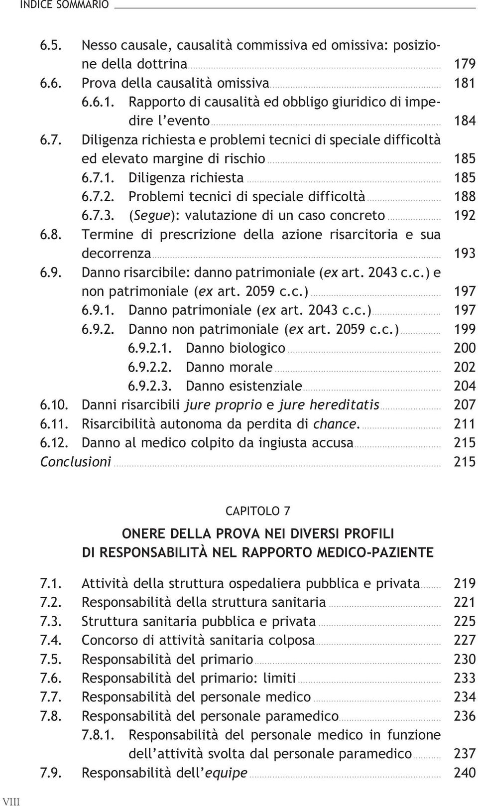 (Segue):valutazionediuncasoconcreto... 192 6.8. Termine di prescrizione della azione risarcitoria e sua decorrenza... 193 6.9. Danno risarcibile: danno patrimoniale(ex art. 2043 c.c.) e nonpatrimoniale(exart.