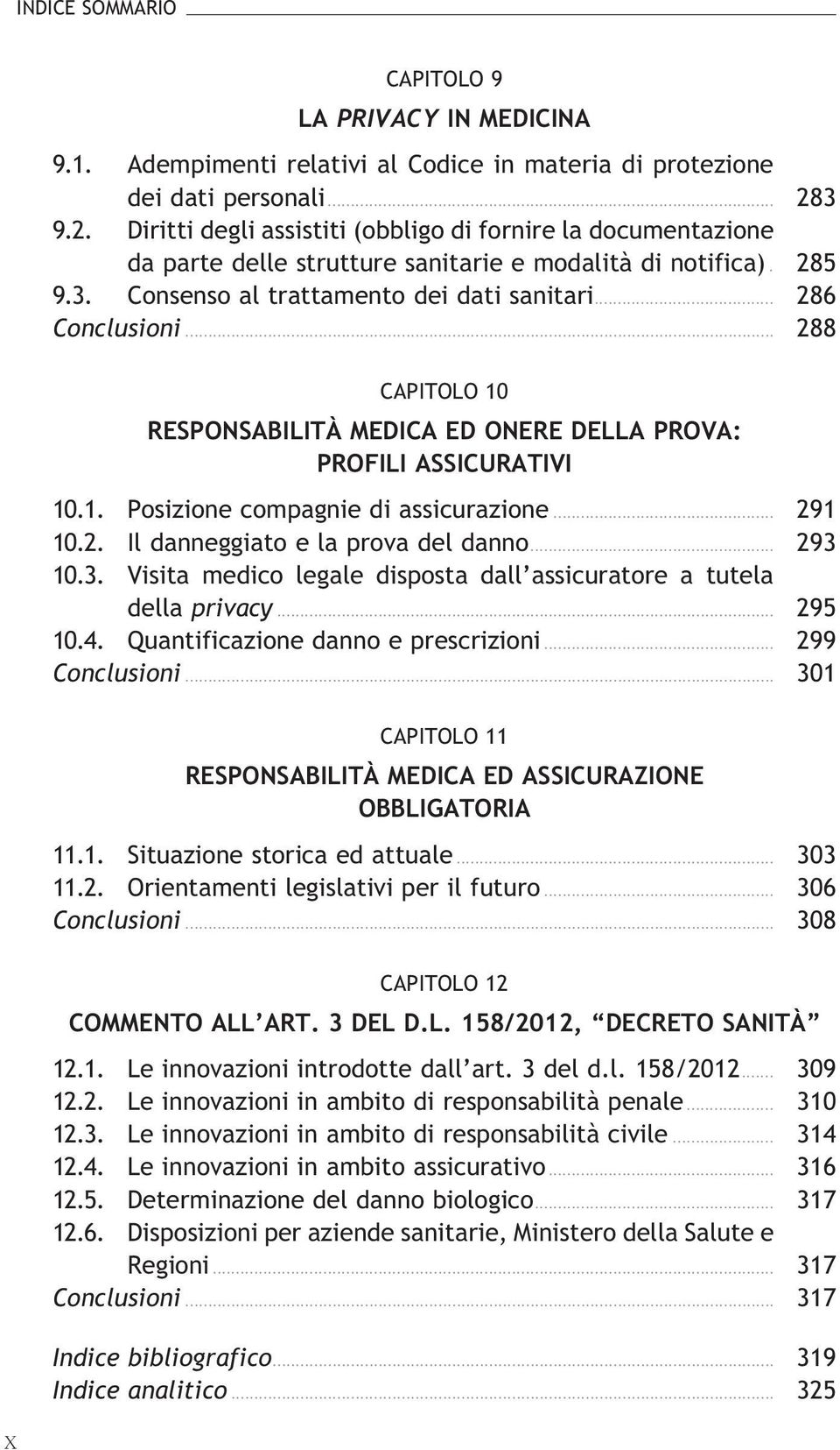 .. 288 CAPITOLO 10 RESPONSABILITÀ MEDICA ED ONERE DELLA PROVA: PROFILI ASSICURATIVI 10.1. Posizionecompagniediassicurazione... 291 10.2. Ildanneggiatoelaprovadeldanno... 293 