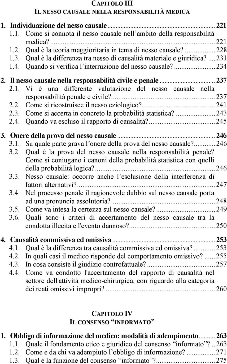 Il nesso causale nella responsabilità civile e penale... 237 2.1. Vi è una differente valutazione del nesso causale nella responsabilità penale e civile?... 237 2.2. Come si ricostruisce il nesso eziologico?