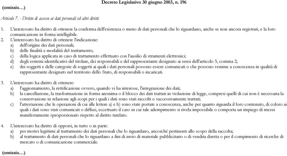 L'interessato ha diritto di ottenere l'indicazione: a) dell'origine dei dati personali; b) delle finalità e modalità del trattamento; c) della logica applicata in caso di trattamento effettuato con