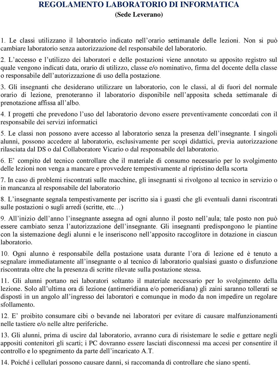 L accesso e l utilizzo dei laboratori e delle postazioni viene annotato su apposito registro sul quale vengono indicati data, orario di utilizzo, classe e/o nominativo, firma del docente della classe