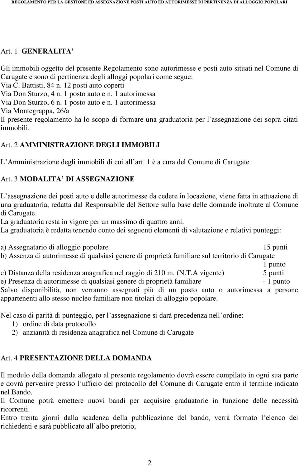 1 autorimessa Via Don Sturzo, 6 n. 1 posto auto e n. 1 autorimessa Via Montegrappa, 26/a Il presente regolamento ha lo scopo di formare una graduatoria per l assegnazione dei sopra citati immobili.