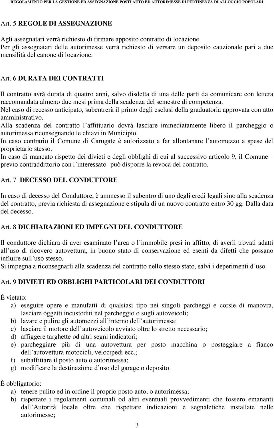 6 DURATA DEI CONTRATTI Il contratto avrà durata di quattro anni, salvo disdetta di una delle parti da comunicare con lettera raccomandata almeno due mesi prima della scadenza del semestre di