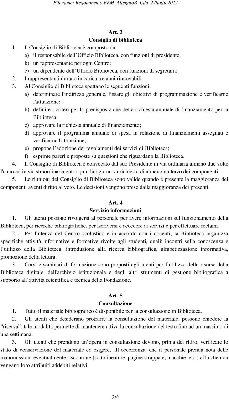 funzioni di segretario. 2. I rappresentanti durano in carica tre anni rinnovabili. 3.