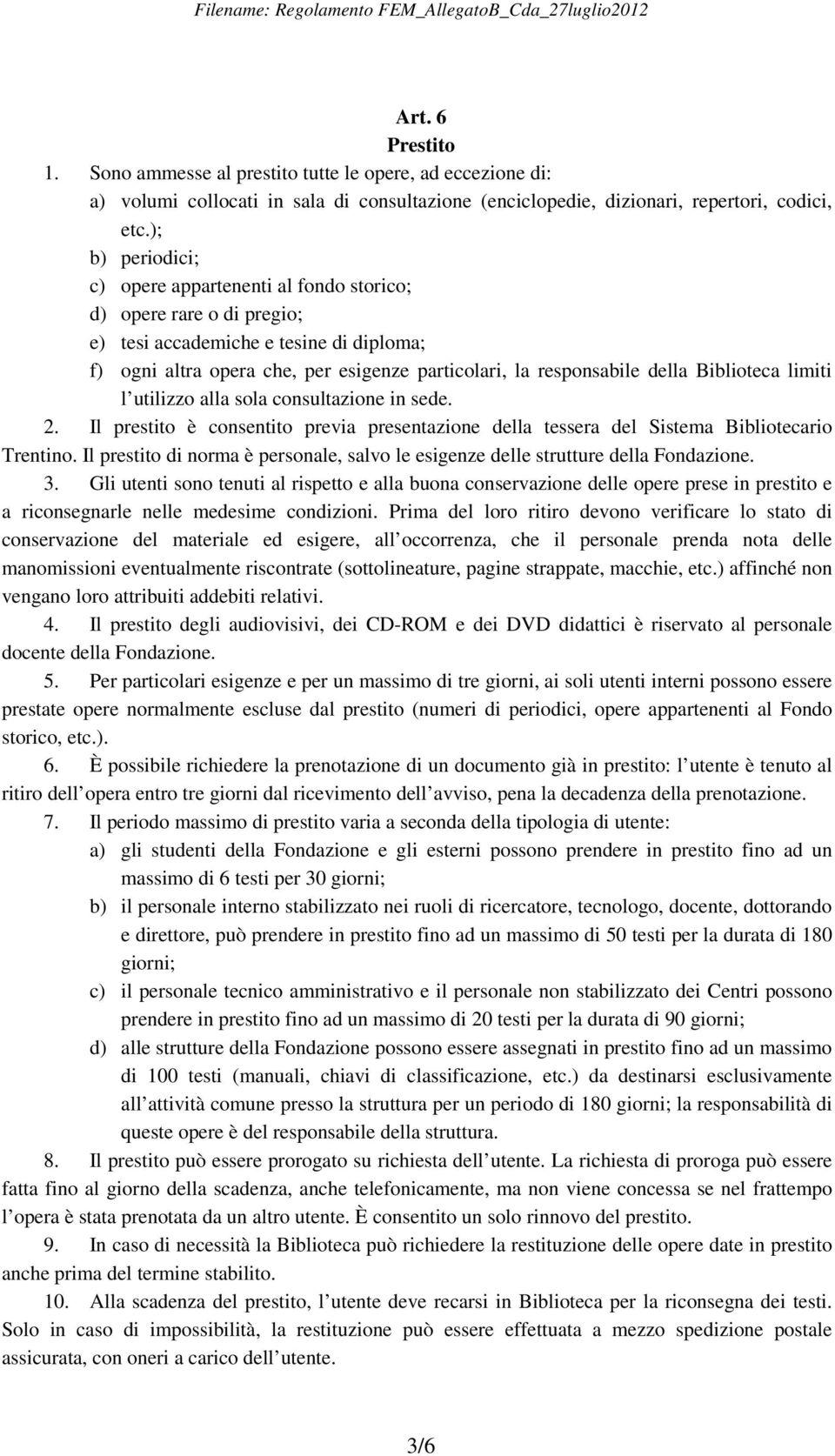 Biblioteca limiti l utilizzo alla sola consultazione in sede. 2. Il prestito è consentito previa presentazione della tessera del Sistema Bibliotecario Trentino.