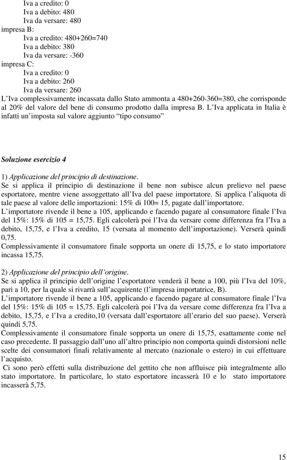 L Iva applicata in Italia è infatti un imposta sul valore aggiunto tipo consumo Soluzione esercizio 4 1) Applicazione del principio di destinazione.