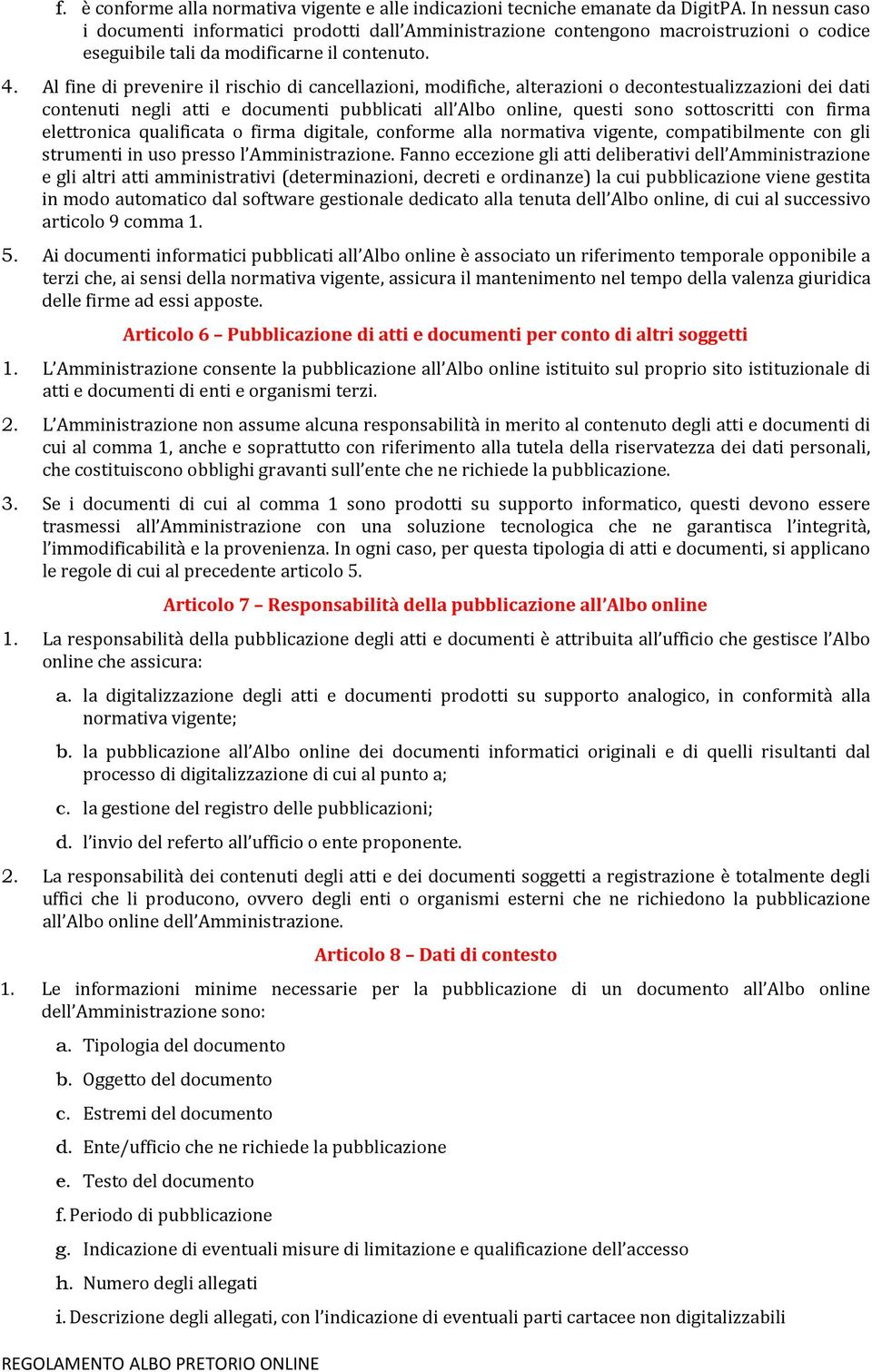 Al fine di prevenire il rischio di cancellazioni, modifiche, alterazioni o decontestualizzazioni dei dati contenuti negli atti e documenti pubblicati all Albo online, questi sono sottoscritti con