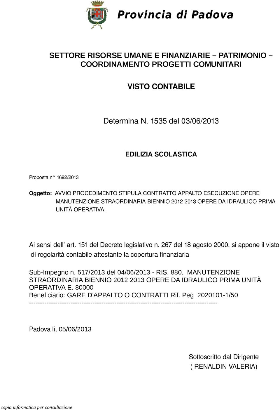 PRIMA UNITÀ OPERATIVA. Ai sensi dell art. 151 del Decreto legislativo n. 267 del 18 agosto 2000, si appone il visto di regolarità contabile attestante la copertura finanziaria Sub-Impegno n.