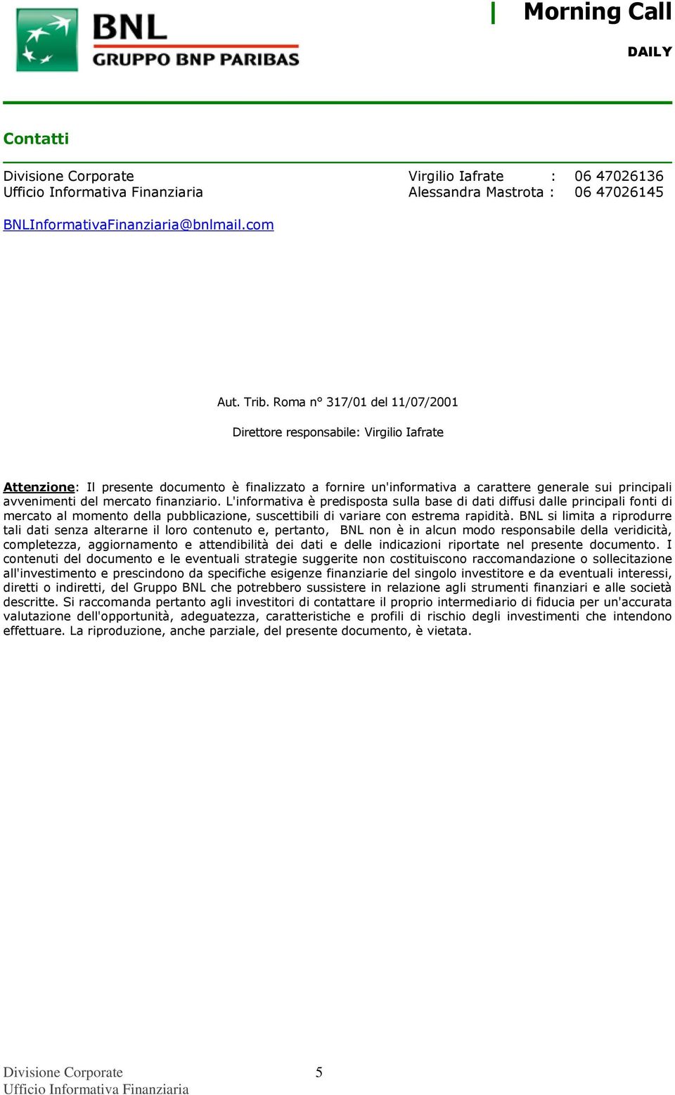 mercato finanziario. L'informativa è predisposta sulla base di dati diffusi dalle principali fonti di mercato al momento della pubblicazione, suscettibili di variare con estrema rapidità.