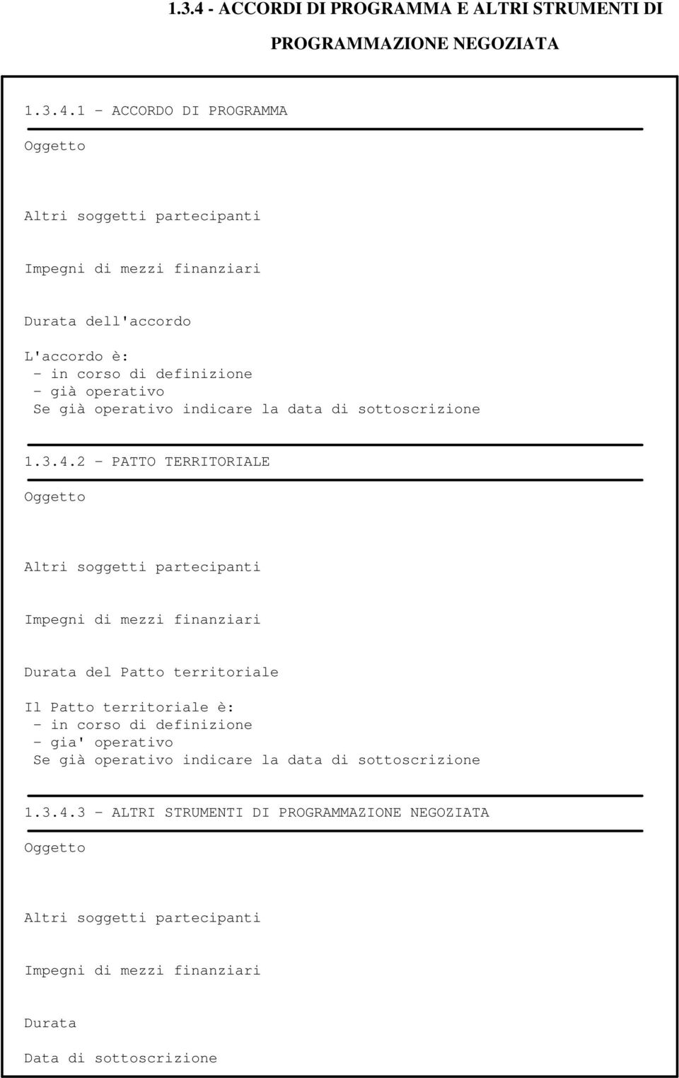 1 - ACCORDO DI PROGRAMMA Oggetto Altri soggetti partecipanti Impegni di mezzi finanziari Durata dell'accordo L'accordo è: - in corso di definizione - già operativo Se già